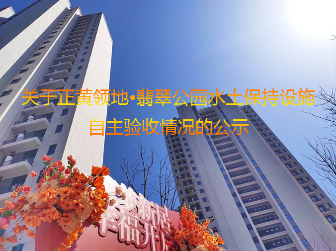 关于人生就是博领地 · 翡翠公园水土保持设施 自主验收情况的公示